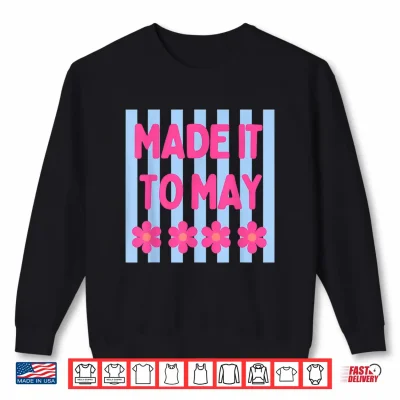 Sweatshirt Made It to May Floral Stripe Quote Art Shirt