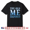 The Old Me Drowned Christian Baptism Reborn Faith Shirt