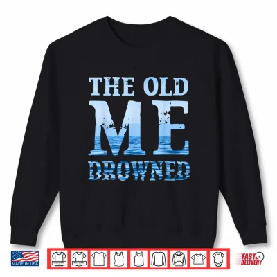 Sweatshirt The Old Me Drowned Christian Baptism Reborn Faith Shirt