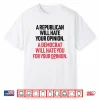 A Republican Will Hate Your Opinion A Democrat Will Hate Shirt