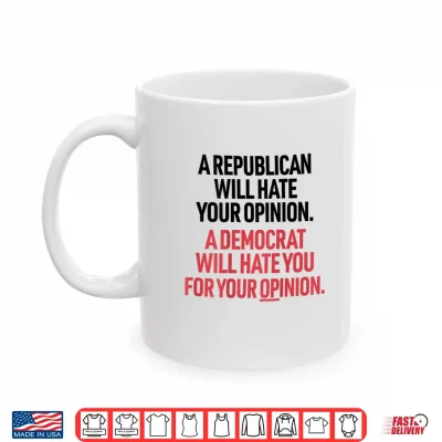 Mug A Republican Will Hate Your Opinion A Democrat Will Hate Shirt