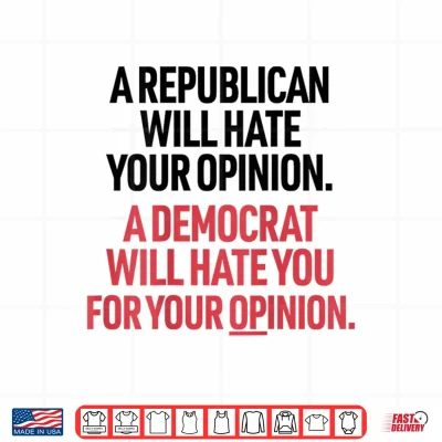 Design A Republican Will Hate Your Opinion A Democrat Will Hate Shirt