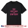 Keep Calm And Stay Sexy Funny Sexy Quote Shirt