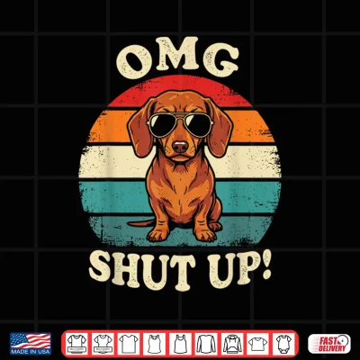 Design O M G Shut Up Funny Meme Sarcasm Sassy Dachshund Gen X Shirt