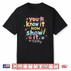 You Know It Now Show It Test Day State Testing Teacher Staar Shirt