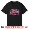 Funny Saying Omg Shut Up Humor Meme Sarcasm Joke Shirt
