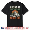 Hiking Is Just Walking Where You Might Die Shirt