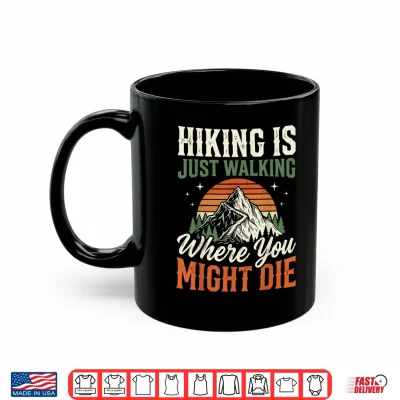 Mug Hiking is Just Walking Where You Might Die Shirt