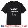 I Paused My Game To Be Here Atc Funny Gamer Hiring Shirt