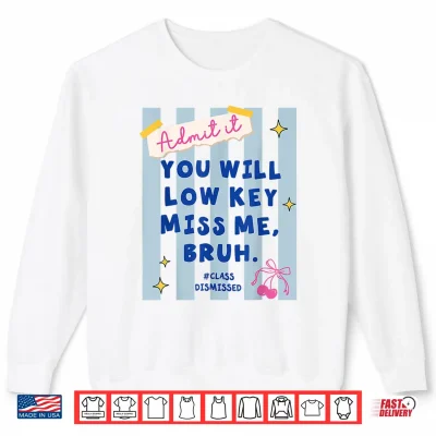Sweatshirt Admit It You Will Low Key Miss Me Class Dismissed Shirt