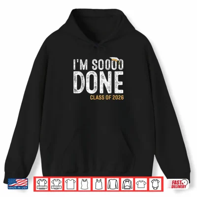 Hoodie I am So Done Class of 2026 Graduate 26 Senior Graduation Shirt