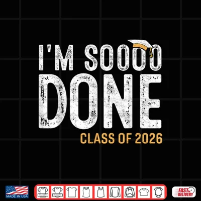 Design I am So Done Class of 2026 Graduate 26 Senior Graduation Shirt