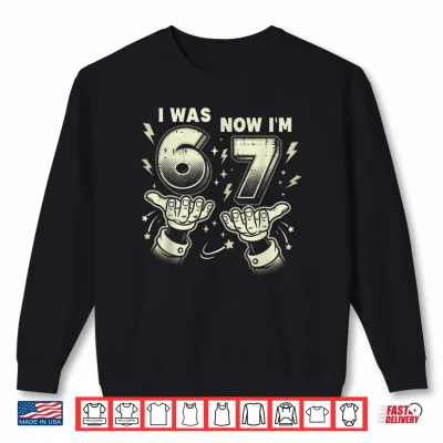 Sweatshirt 7th Birthday I was 6 Now Im 7 Six Seven 6 7 Meme Shirt