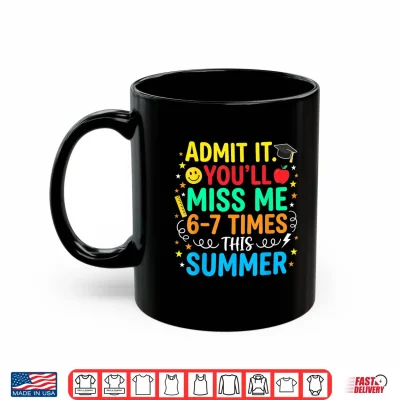 Mug Funny Last Day School Admit It Youll Miss Me 67 This Summer Shirt