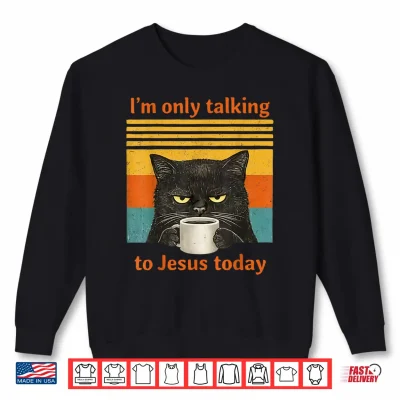 Sweatshirt Im Only Talking to Jesus Today Christian Black Cat Coffee Shirt