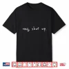 Omg Shut Up Shirt Funny Meme Sarcasm Shirt