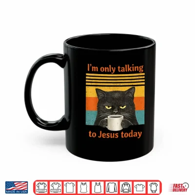 Mug Im Only Talking to Jesus Today Christian Black Cat Coffee Shirt