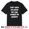 Can’T Walk On Water Funny Drinking Humor Shirt