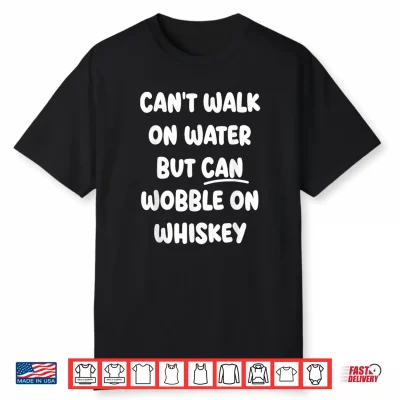 Can’T Walk On Water Funny Drinking Humor Shirt
