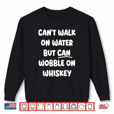 Sweatshirt Cant Walk On Water Funny Drinking Humor Shirt