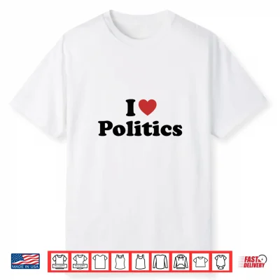 I Love Politics Shirt