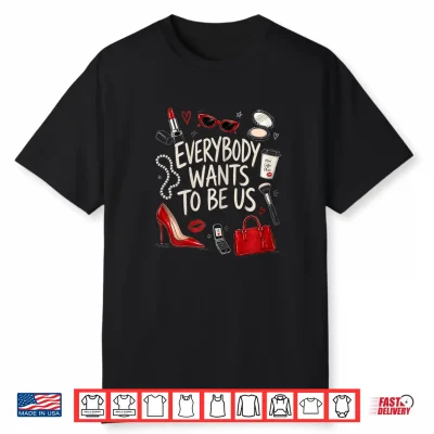 Everybody Wants To Be Us Girl Self Love Shirt