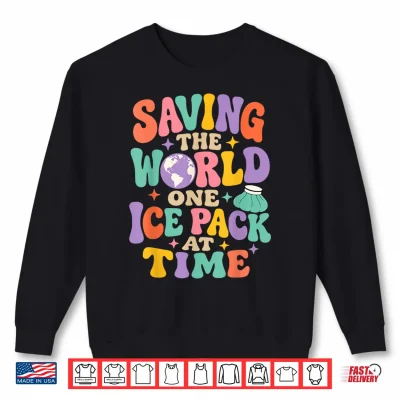Sweatshirt Saving The World One Ice Pack At Time Nurse Week Shirt