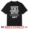 Known To Be A Handful. But My Weiner Ain’T Shirt
