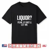 Liquor Yeah If She’Ll Let Me Funny Shirt