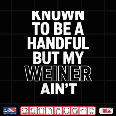 Design Known to Be A Handful. But My Weiner Aint Shirt