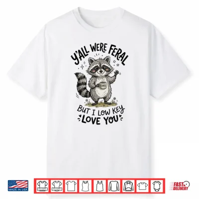 Yall Were Feral But I Low Key Love You Funny Raccoon Teacher Shirt