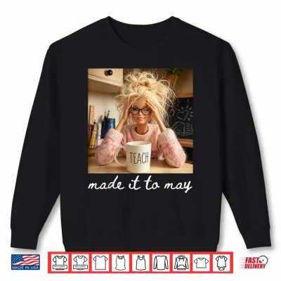 Sweatshirt Made It to May Funny Teacher Classroom Quote Shirt
