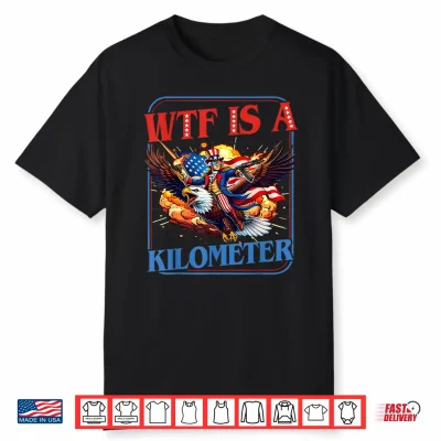 Wtf Is A Kilometer 4Th Of July Washington Founding Father Shirt