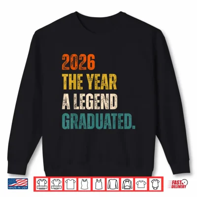 Sweatshirt 2026 The Year A Legend Graduated Graduation Senior Shirt