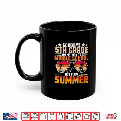 Mug Goodbye Fifth Grade Graduation To Middle School First Summer Shirt