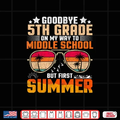 Design Goodbye Fifth Grade Graduation To Middle School First Summer Shirt