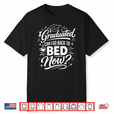 I Graduated Can I Go Back To Bed Now Graduation 2026 Shirt