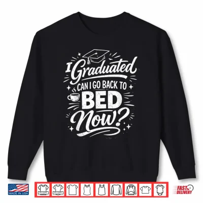 Sweatshirt I Graduated Can I Go Back To Bed Now Graduation 2026 Shirt