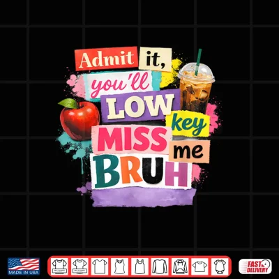 Admit It You'Ll Low Key Miss Me Bruh Last Day Of School 2026 Shirt 4 Design Admit It Youll Low Key Miss Me Bruh Last Day of School 2026 Shirt