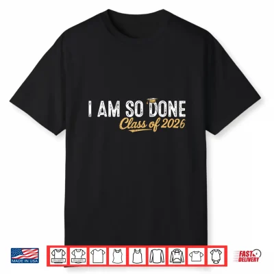 I Am So Done Class Of 2026 Graduation For Him Her Women Men Shirt