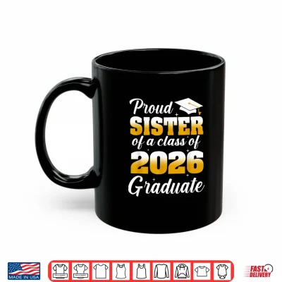 Mug Proud Sister of A 2026 Graduate Graduation Class of 2026 Shirt