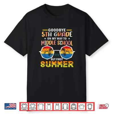 Goodbye Fifth Grade Last Day Of School Graduation To Sixth Grade Shirt