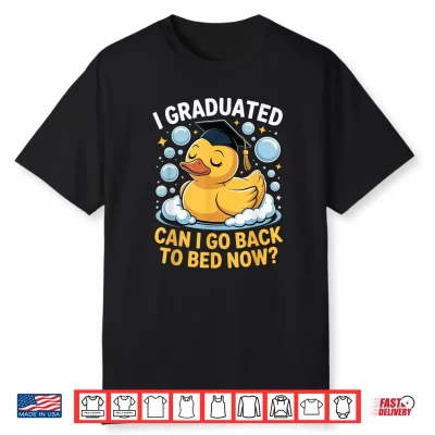 I Graduated Can Go Back To Bed Now Rubber Duck Graduation Shirt