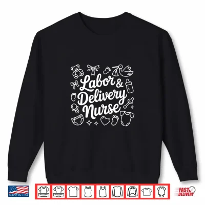 Sweatshirt Labor And Delivery Nurse Graduation Nurse Appreciation Shirt