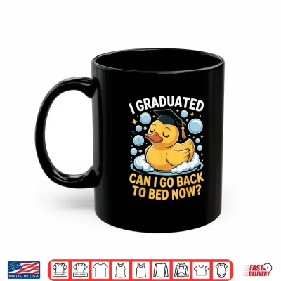 Mug I Graduated Can Go Back To Bed Now Rubber Duck Graduation Shirt