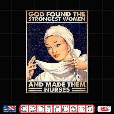 Design God Found Strongest People Made Them Nurses Shirt