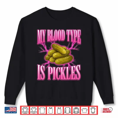 Sweatshirt My Blood Type Is Pickles Food Lover Humor Design Shirt