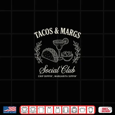 Design Tacos And Margs Social Club Chip Dippin Margarita Sippin Shirt