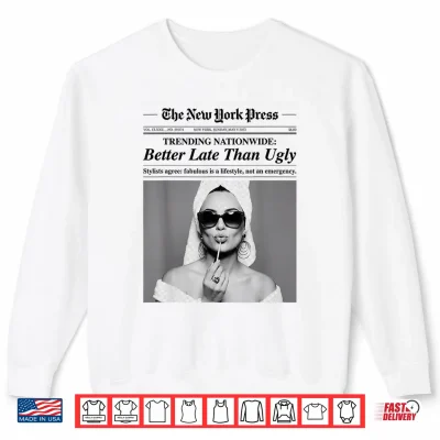 Sweatshirt Better Late Than Ugly Shirt