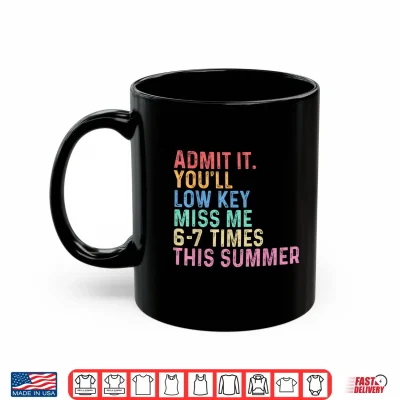 Mug Admit It Youll Low Key Miss Me Six Seven Times This Summer Shirt
